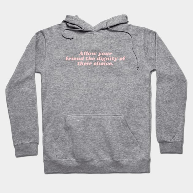 allow your friend the dignity of their choice Hoodie by beunstoppable